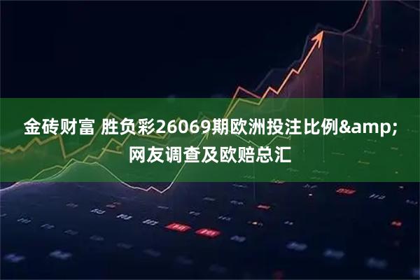 金砖财富 胜负彩26069期欧洲投注比例&网友调查及欧赔总汇